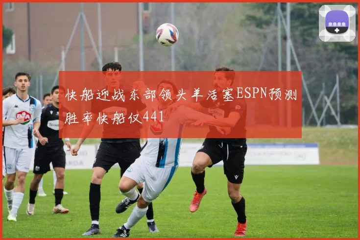 快船迎战东部领头羊活塞ESPN预测胜率快船仅441